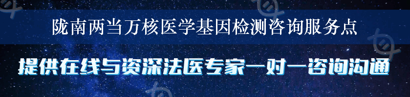 陇南两当万核医学基因检测咨询服务点